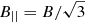 $ B_{||}=B/\sqrt{3} $