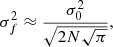 Mathematical equation: $$ \begin{aligned} \sigma _f^2 \approx \frac{\sigma _0^2}{\sqrt{2 N \sqrt{\pi }}}, \end{aligned} $$