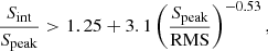 $$ \begin{aligned} \frac{S_{\rm int}}{S_{\rm peak}} > 1.25 + 3.1 \left(\frac{S_{\mathrm{peak}}}{\mathrm{RMS}}\right)^{-0.53}, \end{aligned} $$