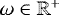 $\omega \in \mathbb R^{&#x002B;}$