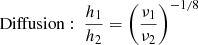 $$ \begin{aligned}&\mathrm{Diffusion:~} \dfrac{h_1}{h_2} = \left(\dfrac{\nu _1}{\nu _2}\right)^{-1/8}\end{aligned} $$
