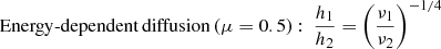 $$ \begin{aligned}&\mathrm{Energy\text{-}dependent\,diffusion}\,(\mu =0.5):~ \dfrac{h_1}{h_2} = \left(\dfrac{\nu _1}{\nu _2}\right)^{-1/4}\end{aligned} $$