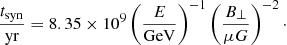 $$ \begin{aligned} \frac{t_{\rm syn}}{\mathrm{yr}} = 8.35 \times 10^{9} \left( \frac{E}{\mathrm{GeV}} \right)^{-1} \left( \frac{B_\perp }{\mu G} \right)^{-2}\cdot \end{aligned} $$