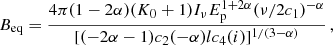 $$ \begin{aligned} B_{\rm eq} = \dfrac{4\pi (1-2\alpha ) (K_0 + 1) I_\nu E_{\rm p}^{1+2\alpha } (\nu / 2c_1)^{-\alpha }}{[(-2\alpha -1) c_2(-\alpha ) l c_4(i)]^{1/(3 - \alpha )}} \, , \end{aligned} $$
