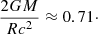 Mathematical equation: $$ \begin{aligned} \frac{2GM}{Rc^2}\approx 0.71\cdot \end{aligned} $$