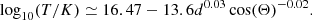 $$ \begin{aligned} \log _{10}(T/K) \simeq 16.47 - 13.6 d^{0.03} \cos (\Theta )^{-0.02}. \end{aligned} $$