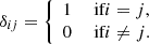 $$ \begin{aligned} \delta _{ij} = {\left\{ \begin{array}{ll} 1&\text{ if} i = j, \\ 0&\text{ if} i \ne j.\nonumber \end{array}\right.} \end{aligned} $$