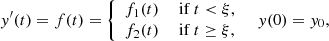 $$ \begin{aligned} y^\prime (t) = f(t) = {\left\{ \begin{array}{ll} f_1(t)&\text{ if}\; t < \xi , \\ f_2(t)&\text{ if}\; t\ge \xi , \end{array}\right.} \quad y(0) = y_0, \end{aligned} $$