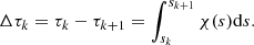 $$ \begin{aligned} \Delta \tau _k = \tau _k -\tau _{k+1} = \int _{s_k}^{s_{k+1}}\chi (s)\mathrm{d}s. \end{aligned} $$