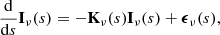 $$ \begin{aligned} \frac{\mathrm{d}}{\mathrm{d} s}\mathbf{I }_{\nu }(s) = -\mathbf{K }_{\nu }(s)\mathbf{I }_{\nu }(s) + {\boldsymbol{\epsilon }}_{\nu }(s), \end{aligned} $$