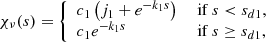 $$ \begin{aligned} \chi _{\nu }(s) = {\left\{ \begin{array}{ll} c_1\left(j_1+e^{-k_1s}\right)&\text{ if}\; s < s_{d1},\\ c_1 e^{-k_1s}&\text{ if}\; s\ge s_{d1}, \end{array}\right.} \end{aligned} $$