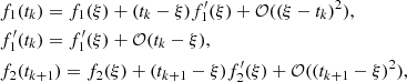 $$ \begin{aligned}&f_1(t_k) = f_1(\xi )+(t_k-\xi )f_1^\prime (\xi )+\mathcal{O} ((\xi -t_k)^2),\nonumber \\&f_1^\prime (t_k) = f_1^{\prime }(\xi )+\mathcal{O} (t_k-\xi ),\nonumber \\&f_2(t_{k+1}) = f_2(\xi )+(t_{k+1}-\xi )f_2^\prime (\xi )+\mathcal{O} ((t_{k+1}-\xi )^2),\nonumber \end{aligned} $$