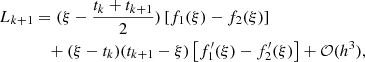 $$ \begin{aligned} L_{k+1}&=(\xi -\frac{t_k+t_{k+1}}{2})\left[f_1(\xi )-f_2(\xi )\right]\nonumber \\&\quad +(\xi -t_k)(t_{k+1}-\xi )\left[f_1^\prime (\xi )-f_2^\prime (\xi )\right]+\mathcal{O} (h^3),\nonumber \end{aligned} $$