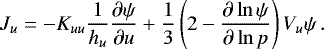 \begin{equation*} J_u = -K_{uu} \frac{1}{h_u} \dfrac{\partial \psi}{\partial u} &#x002B; \frac{1}{3} \left(2 - \frac{\partial \ln \psi}{\partial \ln p} \right) V_u \psi \, . \end{equation*}