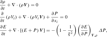 $$ \begin{aligned}&\frac{\partial {\rho }}{\partial {t}} +\nabla \cdot \left(\rho {\boldsymbol{V}}\right)=0 \nonumber \\&\frac{\partial }{\partial {t}}\left({\rho {V_i}}\right) +\nabla \cdot \left(\rho {V_i}{\boldsymbol{V}}\right) +\frac{\partial {P}}{\partial {x_i}}=0 \\&\frac{\partial {E}}{\partial {t}} +\nabla \cdot \left[\left(E+P\right){\boldsymbol{V}}\right]= -\left(1-\frac{1}{\xi ^2}\right) \left( \frac{\partial {E}}{\partial {P}} \right)_{\boldsymbol{V},\rho }\varDelta {P}, \nonumber \end{aligned} $$