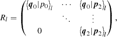 $$ \begin{aligned} R_l= \begin{pmatrix} \left\langle \boldsymbol{q}_0 \vert {p}_{0} \right\rangle _l&\cdots&\left\langle \boldsymbol{q}_0 \vert \boldsymbol{p}_{2} \right\rangle _l \\&\ddots&\vdots \\ 0&\,&\left\langle \boldsymbol{q}_{2} \vert \boldsymbol{p}_{2} \right\rangle _l \\ \end{pmatrix}, \end{aligned} $$