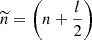 $ \widetilde{n}=\left(n+\frac{l}{2}\right) $
