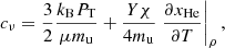 $$ \begin{aligned} c_\nu =\frac{3}{2}\frac{k_{\rm B} P_{\rm T}}{\mu m_{\rm u}} + \frac{Y\chi }{4 m_{\rm u}}\left.\frac{\partial x_\mathrm{He} }{\partial T}\right|_\rho , \end{aligned} $$