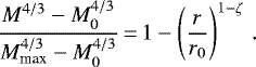 \begin{equation*} \frac{M^{4/3}-M_0^{4/3}}{M_{\textrm{max}}^{4/3}-M_0^{4/3}} \,{=}\, 1 - \left( \frac{r}{r_0} \right)^{1-\zeta} \, .\end{equation*}