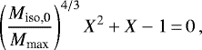 \begin{equation*} \left( \frac{M_{\textrm{iso,0}}}{M_{\textrm{max}}} \right)^{4/3} X^2 &#x002B; X - 1 \,{=}\, 0 \, ,\end{equation*}