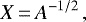 \begin{equation*} X \,{=}\, A^{-1/2} \, , \end{equation*}