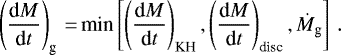 \begin{equation*} \left( \frac{\textrm{d} M}{\textrm{d} t} \right)_{\textrm{g}} \,{=}\, \textrm{min}\left[ \left( \frac{\textrm{d} M}{\textrm{d} t} \right)_{\textrm{KH}}, \left( \frac{\textrm{d} M}{\textrm{d} t} \right)_{\textrm{disc}}, \dot{M}_{\textrm{g}} \right] \, . \end{equation*}