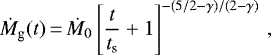 \begin{equation*} \dot{M}_{\textrm{g}}(t) \,{=}\, \dot{M}_0 \left[ \frac{t}{t_{\textrm{s}}} &#x002B; 1 \right]^{-(5/2-\gamma)/(2-\gamma)} \, , \end{equation*}
