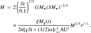 \begin{eqnarray*} \dot{M} &\,{=}\,& 2 \left( \frac{\textit{St}}{0.1} \right)^{2/3} G M_{\star} (3 M_{\star})^{-2/3} \nonumber \\[5pt] && \times \,\frac{\xi \dot{M}_{\textrm{g}}(t)}{2 \pi [\chi {\textit{St}}&#x002B;(3/2)\alpha] c_{\textrm{s1}}^2 \textrm{AU}^{\zeta}} M^{2/3} r^{\zeta-1} \, . \end{eqnarray*}