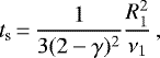 \begin{equation*} t_{\textrm{s}} \,{=}\, \frac{1}{3(2-\gamma)^2} \frac{R_1^2}{\nu_1} \, , \end{equation*}