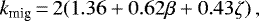 \begin{equation*} k_{\textrm{mig}} \,{=}\, 2 (1.36 &#x002B; 0.62 \beta &#x002B; 0.43 \zeta) \, , \end{equation*}