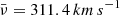 $ \bar{\nu} = 311.4\,km\,s^{-1}$