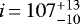 $i\,{=}\,107^{&#x002B;13}_{-10}$