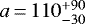 $a \,{=}\, 110^{&#x002B;90}_{-30}$