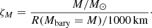 $$ \begin{aligned} \zeta _{M} = \frac{M/{{M}_{\odot }} }{R(M_{\rm bary}=M)/1000\,\mathrm{km}}\cdot \end{aligned} $$