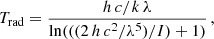 $$ \begin{aligned} T_{\rm rad}=\frac{h\, c/k\, \lambda }{\ln (((2\, h\, c^{2}/\lambda ^{5})/I)+1)}\,, \end{aligned} $$