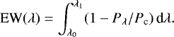 Mathematical equation: \begin{equation*} \textrm{EW}(\lambda) = \int_{\lambda_0}^{\lambda_1} (1-P_{\lambda}/P_{\textrm{c}}) \, \textrm{d}\lambda .\end{equation*}