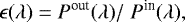 Mathematical equation: \begin{equation*} \epsilon(\lambda) = {P^{\textrm{out}}(\lambda)}/ \; {P^{\textrm{in}}(\lambda)},\end{equation*}
