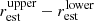 $ r_{\mathrm{est}}^{\mathrm{upper}} - r_{\mathrm{est}}^{\mathrm{lower}} $