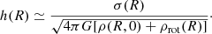 Mathematical equation: $$ \begin{aligned} h(R) \simeq \frac{\sigma (R)}{\sqrt{4 \pi G [ \rho (R,0) + \rho _\mathrm{rot} (R)]}} \cdot \end{aligned} $$