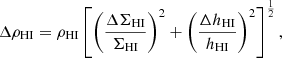Mathematical equation: $$ \begin{aligned} \Delta \rho _\mathrm{HI} = \rho _\mathrm{HI} \left[ \left(\frac{\Delta \Sigma _\mathrm{HI} }{\Sigma _\mathrm{HI} } \right)^2 + \left( \frac{\Delta h_\mathrm{HI} }{h_\mathrm{HI} } \right)^2 \right]^{\frac{1}{2}} , \end{aligned} $$