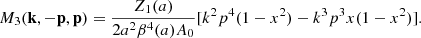 $$ \begin{aligned} M_3(\mathbf{k },-\mathbf{p },\mathbf{p }) = \frac{Z_1(a)}{2 a^2 \beta ^4(a) A_0}[k^2 p^4 (1-x^2) - k^3 p^3 x(1-x^2)]. \end{aligned} $$