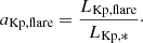 $$ \begin{aligned} a_\mathrm{Kp,flare} =\dfrac{L_\mathrm{Kp,flare} }{L_\mathrm{Kp,*} }\cdot \end{aligned} $$