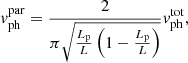 $$ \begin{aligned} { v}^\mathrm{par}_{\rm ph}=\frac{2}{\pi \sqrt{\frac{L_{\rm p}}{L}\left(1-\frac{L_{\rm p}}{L}\right)}}{ v}^\mathrm{tot}_{\rm ph}, \end{aligned} $$