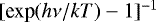 $[ \textrm{exp} (h\mathrm{\nu}/kT) - 1 ]^{ -1}$