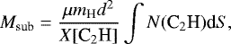 \begin{equation*} M_{\textrm{sub}} = \frac{\mu m_{\textrm{H}}d^2}{X[{\textrm{C}_2\textrm{H}}]}\int N({\textrm{C}_2\textrm{H}})\textrm{d}S, \end{equation*}