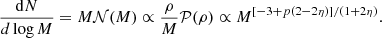 $$ \begin{aligned} {\mathrm{d}N \over d\log M}&= M{\mathcal{N} } (M) \propto {\rho \over M} {\mathcal{P} }(\rho ) \propto M^{[-3+p(2-2\eta )]/(1+2\eta )}. \end{aligned} $$