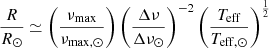$$ \begin{aligned} \frac{R}{{R}_\odot } \simeq \left( \frac{\nu _{\max }}{\nu _{\max ,\odot }} \right) \left( \frac{\Delta \nu }{\Delta \nu _\odot } \right)^{-2} \left( \frac{T_{\rm {eff}}}{T_{\rm {eff},\odot }} \right)^\frac{1}{2} \end{aligned} $$