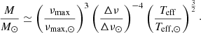 $$ \begin{aligned} \frac{M}{{M}_\odot } \simeq \left( \frac{\nu _{\max }}{\nu _{\max ,\odot }} \right)^3 \left( \frac{\Delta \nu }{\Delta \nu _\odot } \right)^{-4} \left( \frac{T_{\rm {eff}}}{T_{\rm {eff},\odot }} \right)^\frac{3}{2}\cdot \end{aligned} $$