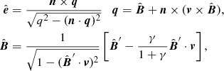 Mathematical equation: $$ \begin{aligned} \hat{\boldsymbol{e}}&= \frac{{\boldsymbol{n}}\times {\boldsymbol{q}}}{\sqrt{q^2-({\boldsymbol{n}}\cdot {\boldsymbol{q}})^2}}\quad {\boldsymbol{q}}=\hat{\boldsymbol{B}}+ {\boldsymbol{n}}\times ({\boldsymbol{v}}\times \hat{\boldsymbol{B}}),\\ \nonumber \hat{\boldsymbol{B}}&= \frac{1}{\sqrt{1-(\hat{\boldsymbol{B}}^\prime \cdot {\boldsymbol{v}})^2}}\left[\hat{\boldsymbol{B}}^\prime - \frac{\gamma }{1+\gamma }\hat{\boldsymbol{B}}^\prime \cdot {\boldsymbol{v}}\right], \end{aligned} $$
