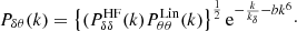 $$ \begin{aligned} P_{\delta \theta }(k)=\left\{ (P_{\delta \delta }^\mathrm{HF}(k) P_{\theta \theta }^{\mathrm{Lin}}(k)\right\} ^{\frac{1}{2}} \mathrm{e}^{-\frac{k}{k_\delta } - bk^6}\cdot \end{aligned} $$